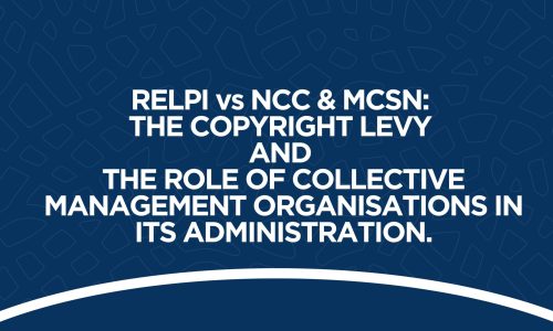 RELPI vs NCC & MCSN: THE COPYRIGHT LEVY AND THE ROLE OF COLLECTIVE MANAGEMENT ORGANISATIONS IN ITS ADMINISTRATION.